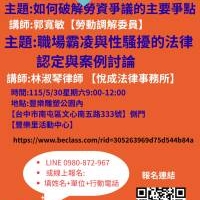 【免費報名】【公益講座】 《原60位客滿、再增加名額20位》 時間: 115/5/30星期六9:00-12:00 主題:如何破解勞資爭議的主要爭點   講師:郭寬敏 調解委員 主題: 職場霸凌與性騷擾的法律認定與案例討論  講師:林淑琴律師/悅成法律事務所 